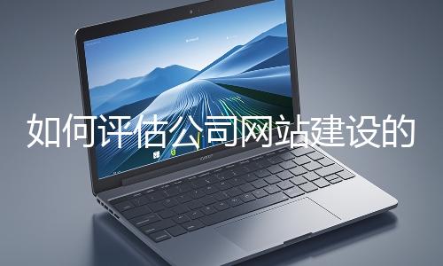 如何评估公司网站建设的效果?